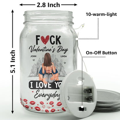 Fuck Valentine's Day I Love You Everyday - Personalized Mason Jar Light